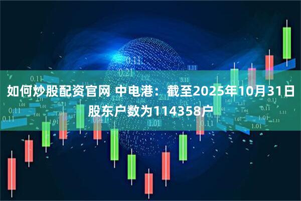 如何炒股配资官网 中电港：截至2025年10月31日股东户数为114358户