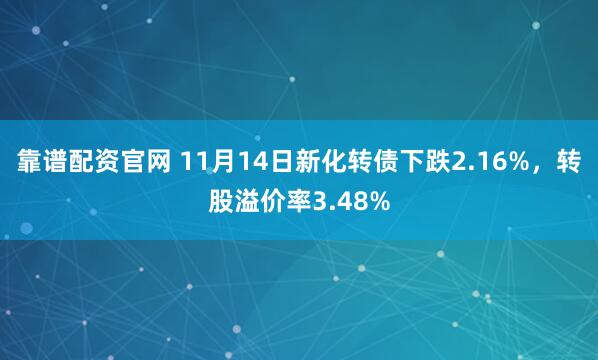 靠谱配资官网 11月14日新化转债下跌2.16%，转股溢价率3.48%